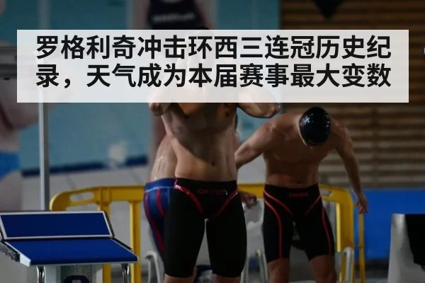 罗格利奇冲击环西三连冠历史纪录,天气成为本届赛事最大变数