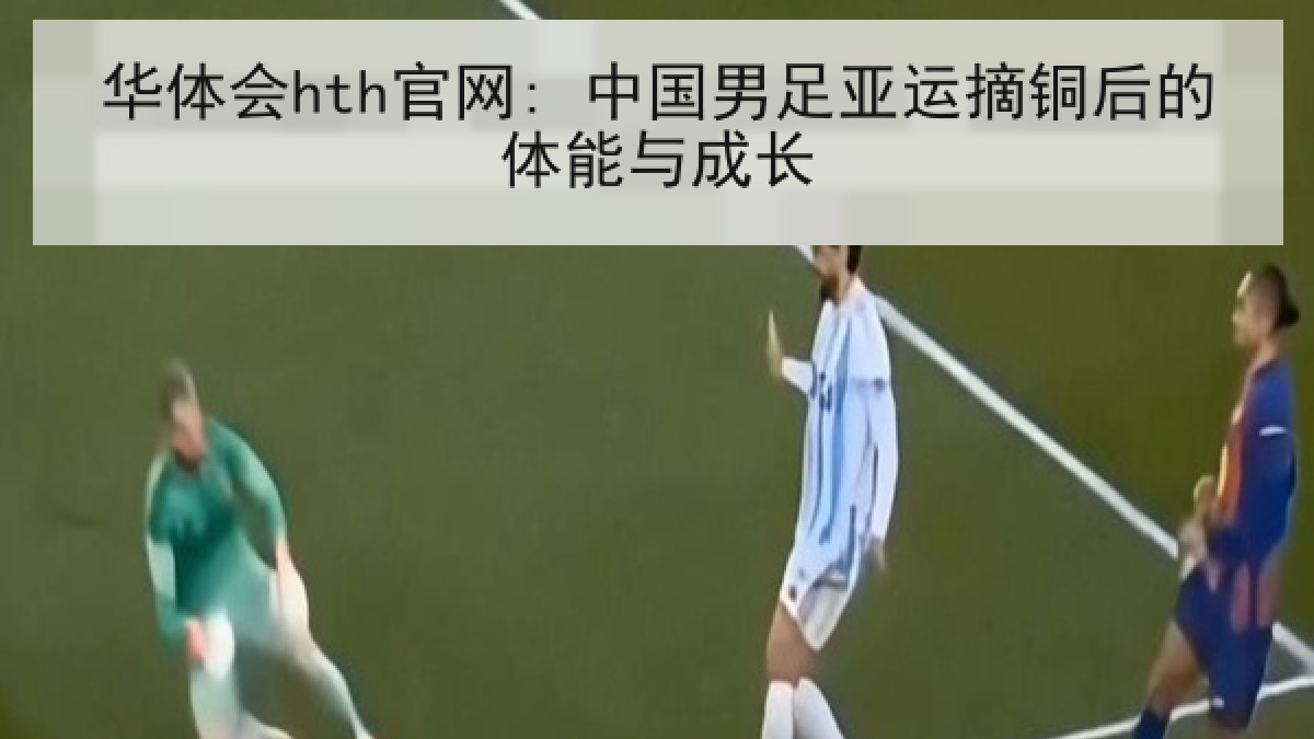华体会hth官网: 中国男足亚运摘铜后的体能与成长