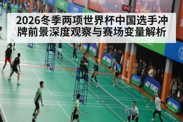 2026冬季两项世界杯中国选手冲牌前景深度观察与赛场变量解析